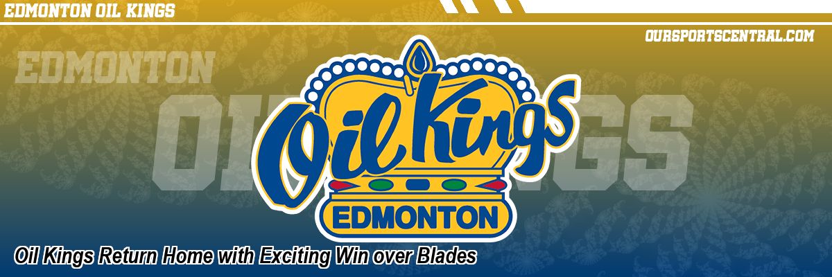 Oil Kings Return Home with Exciting Win over Blades