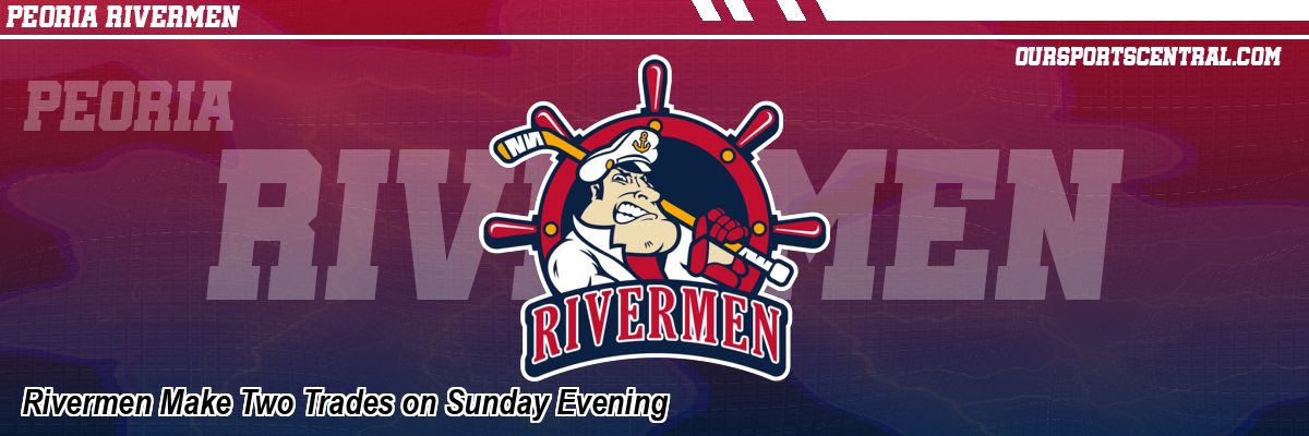 Rivermen Make Two Trades on Sunday Evening