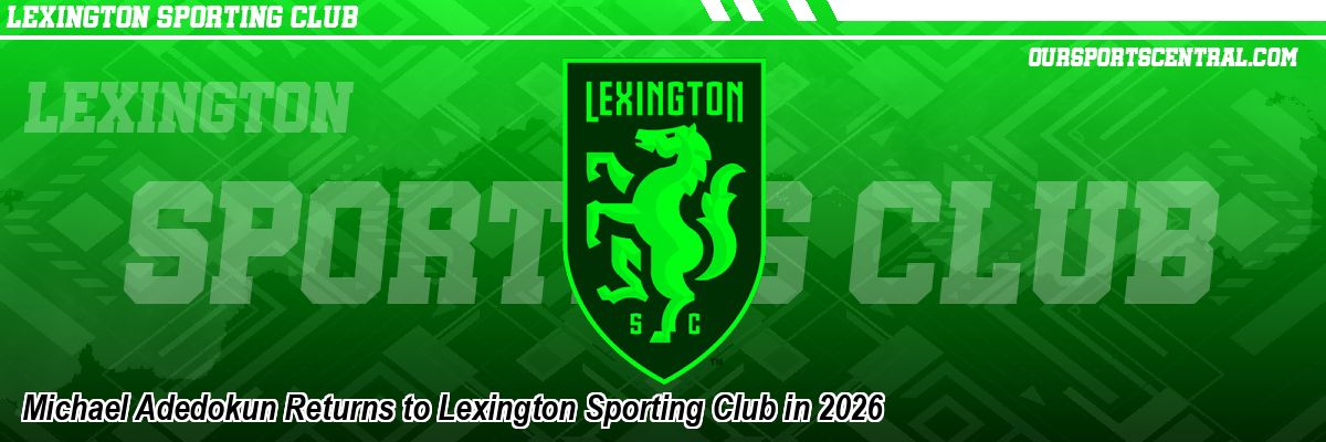 Michael Adedokun Returns to Lexington Sporting Club in 2026