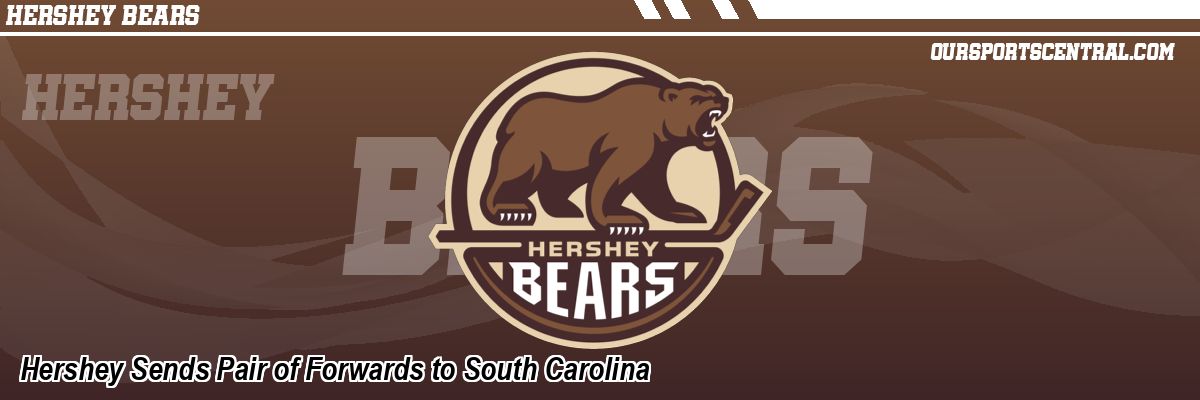 Hershey Sends Pair of Forwards to South Carolina