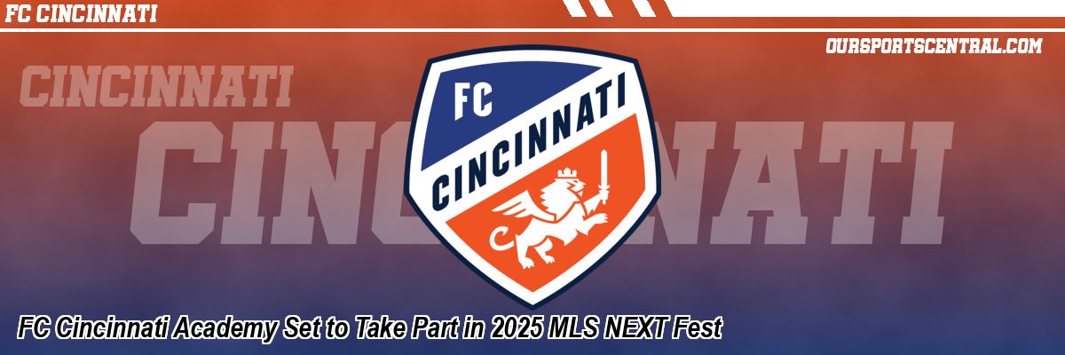 FC Cincinnati Academy Set to Take Part in 2025 MLS NEXT Fest