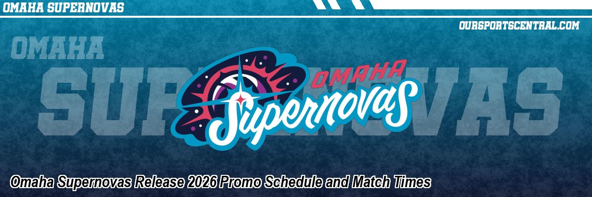 Omaha Supernovas Release 2026 Promo Schedule and Match Times