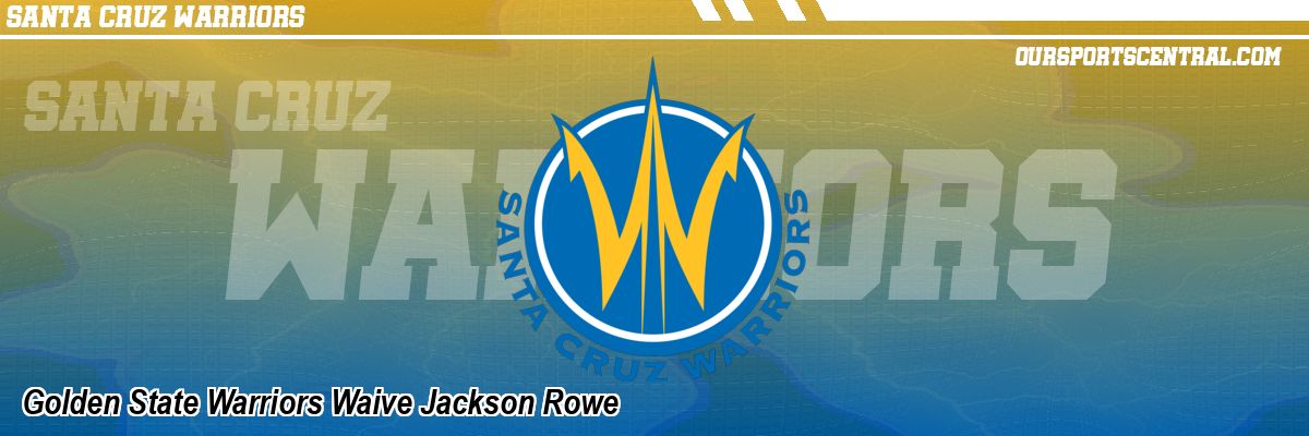 Golden State Warriors Waive Jackson Rowe