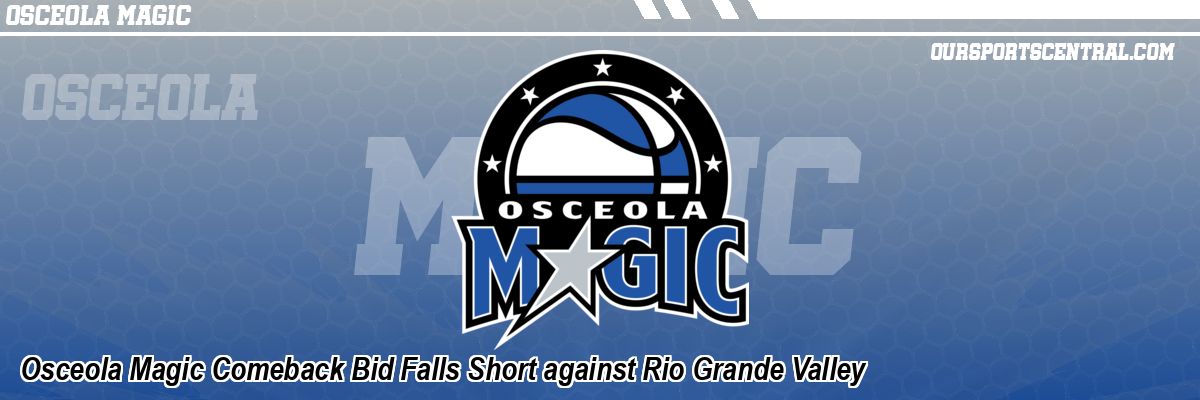 Osceola Magic Comeback Bid Falls Short against Rio Grande Valley