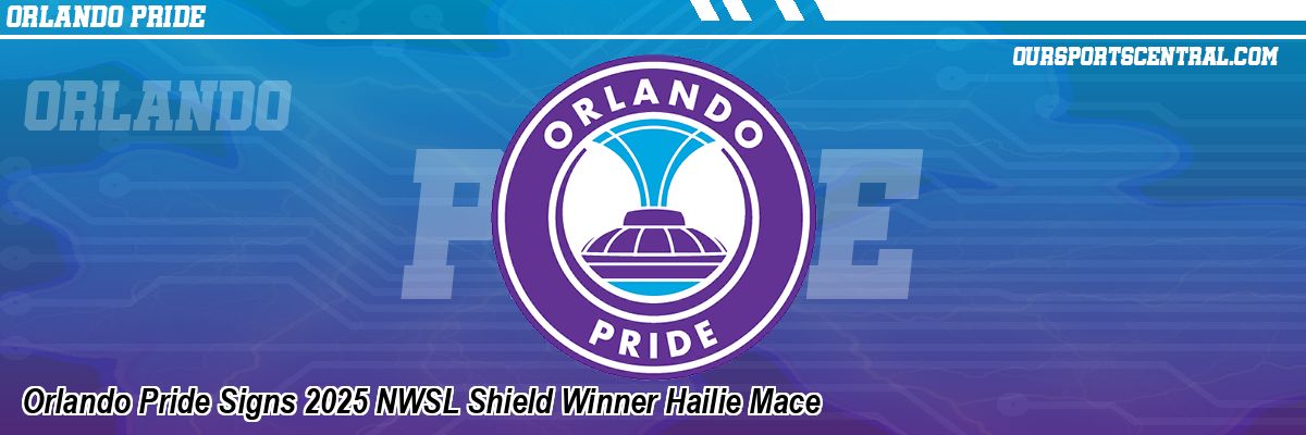 Orlando Pride Signs 2025 NWSL Shield Winner Hailie Mace