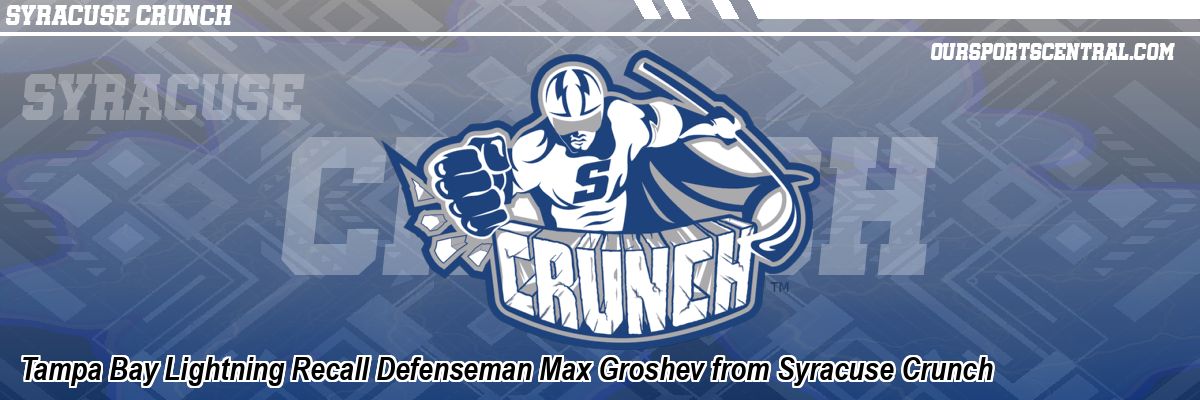 Tampa Bay Lightning Recall Defenseman Max Groshev from Syracuse Crunch