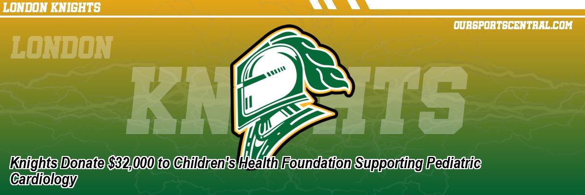 Knights Donate $32,000 to Children's Health Foundation Supporting Pediatric Cardiology