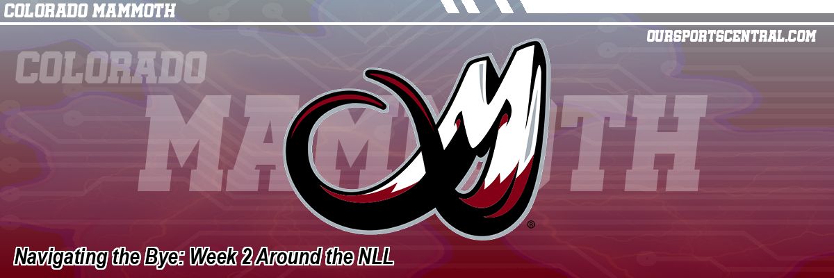 Navigating the Bye: Week 2 Around the NLL