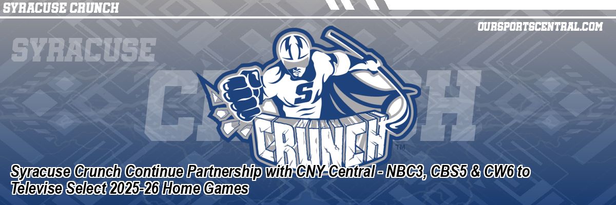 Syracuse Crunch Continue Partnership with CNY Central - NBC3, CBS5 & CW6 to Televise Select 2025-26 Home Games
