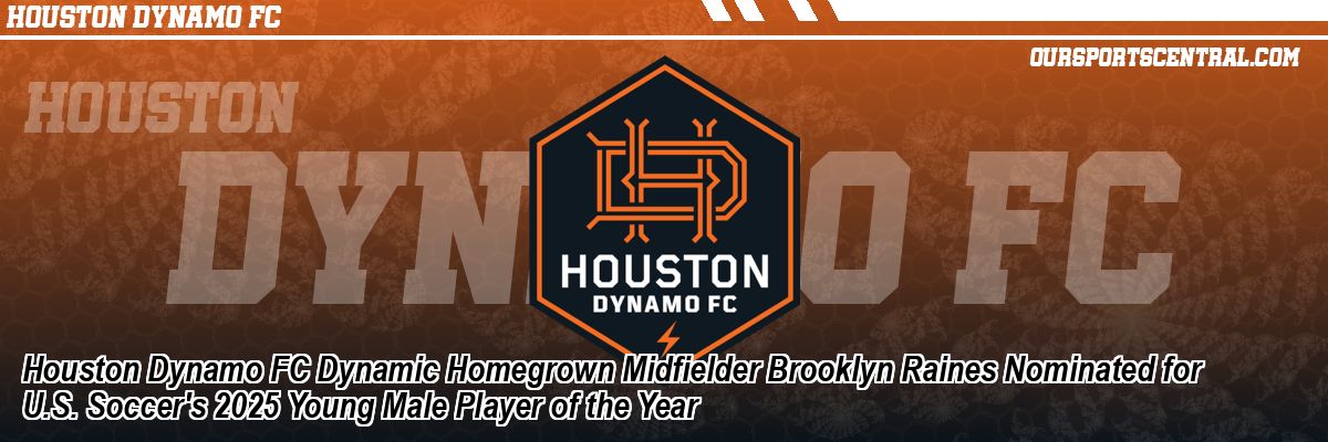 Houston Dynamo FC Dynamic Homegrown Midfielder Brooklyn Raines Nominated for U.S. Soccer's 2025 Young Male Player of the Year