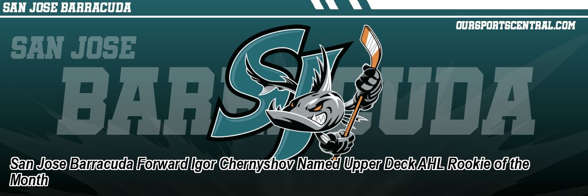 San Jose Barracuda Forward Igor Chernyshov Named Upper Deck AHL Rookie of the Month