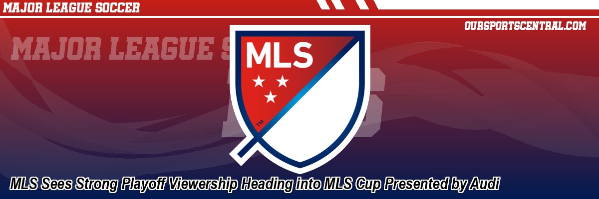 MLS Sees Strong Playoff Viewership Heading into MLS Cup Presented by Audi