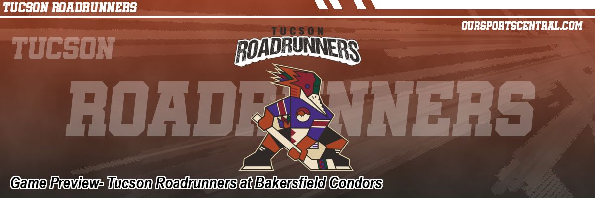 Game Preview- Tucson Roadrunners at Bakersfield Condors