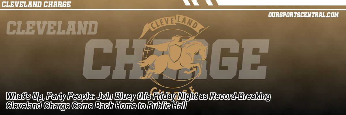 What's Up, Party People: Join Bluey this Friday Night as Record-Breaking Cleveland Charge Come Back Home to Public Hall
