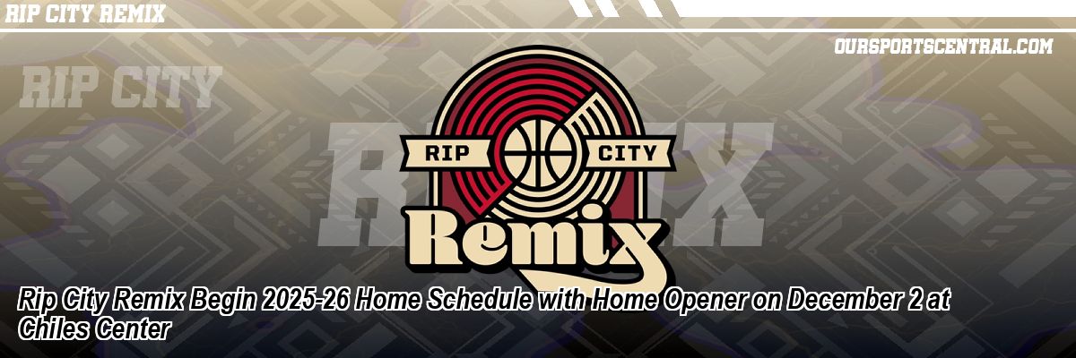 Rip City Remix Begin 2025-26 Home Schedule with Home Opener on December 2 at Chiles Center