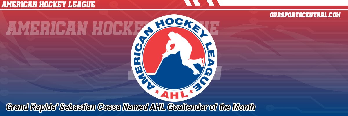 Grand Rapids' Sebastian Cossa Named AHL Goaltender of the Month