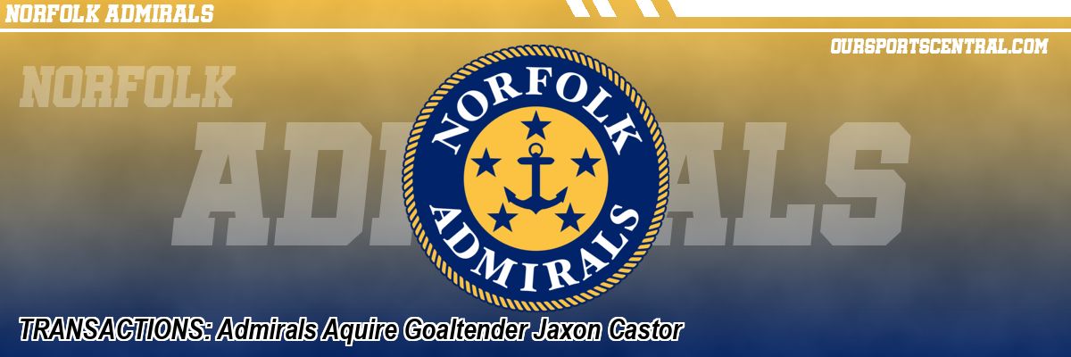 TRANSACTIONS: Admirals Aquire Goaltender Jaxon Castor