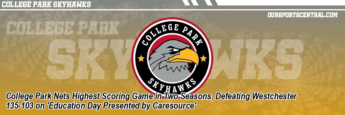 College Park Nets Highest Scoring Game in Two Seasons, Defeating Westchester 135-103 on 'Education Day Presented by Caresource'
