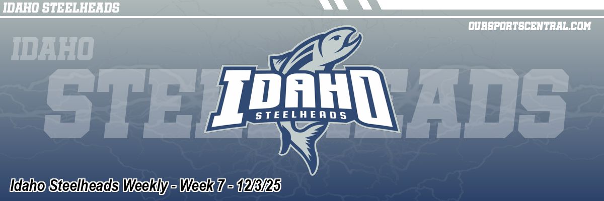 Idaho Steelheads Weekly - Week 7 - 12/3/25