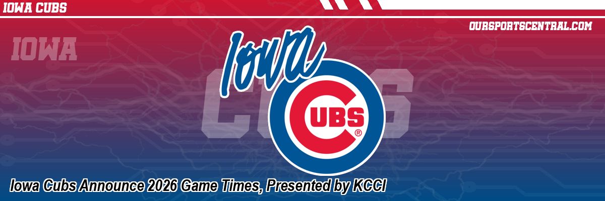 Iowa Cubs Announce 2026 Game Times, Presented by KCCI