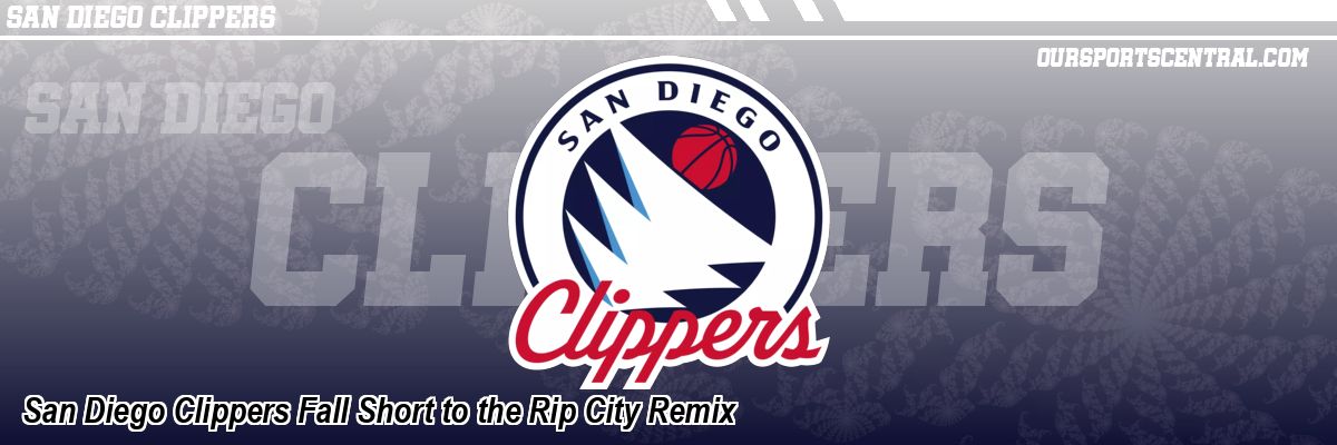 San Diego Clippers Fall Short to the Rip City Remix