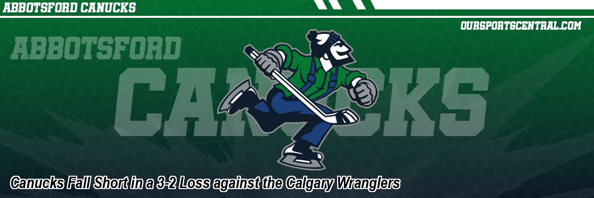 Canucks Fall Short in a 3-2 Loss against the Calgary Wranglers
