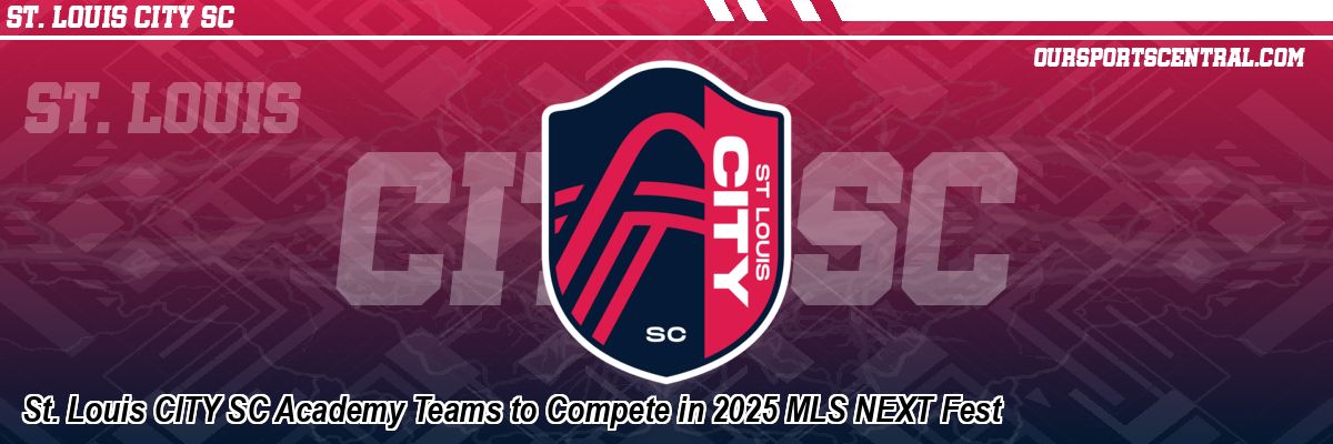 St. Louis CITY SC Academy Teams to Compete in 2025 MLS NEXT Fest