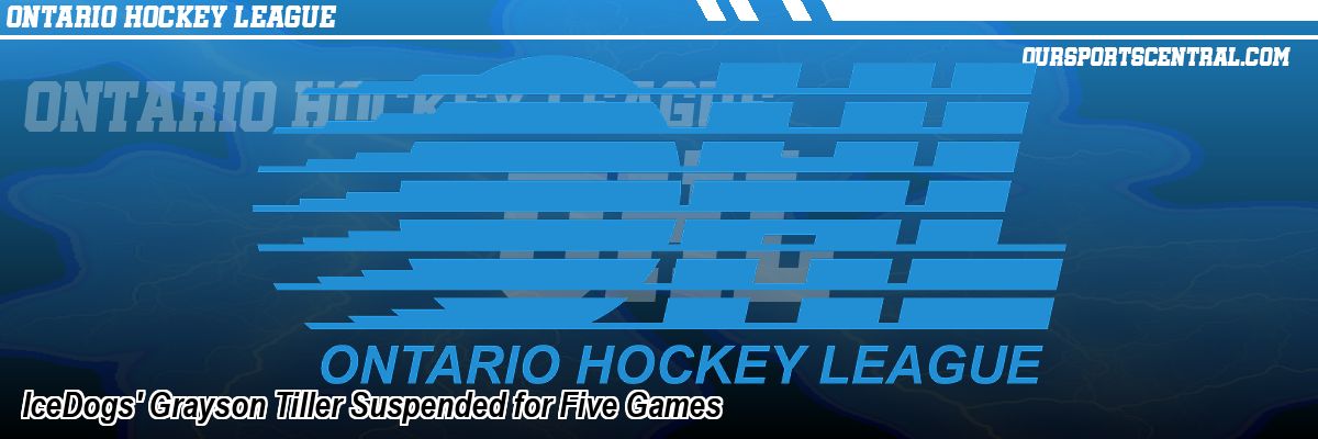 IceDogs' Grayson Tiller Suspended for Five Games