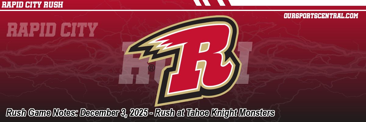 Rush Game Notes: December 3, 2025 - Rush at Tahoe Knight Monsters