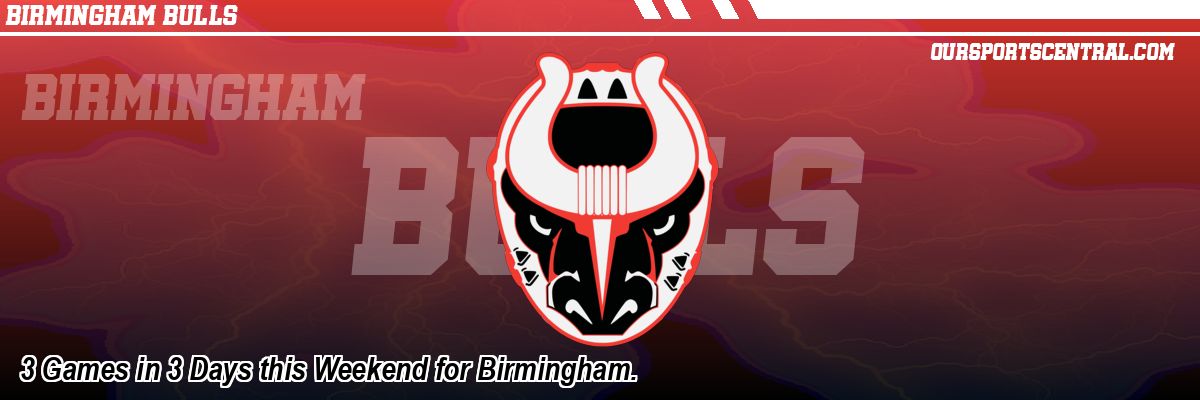 3 Games in 3 Days this Weekend for Birmingham.