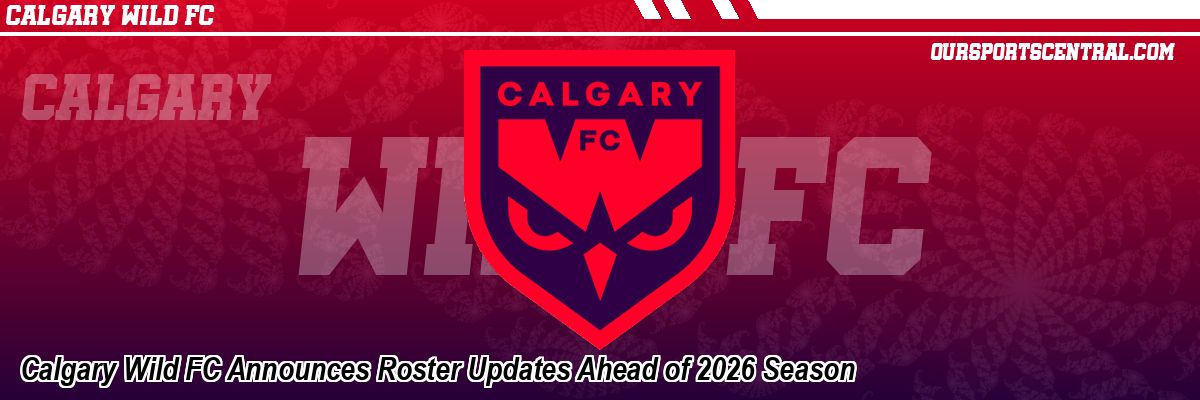 Calgary Wild FC Announces Roster Updates Ahead of 2026 Season