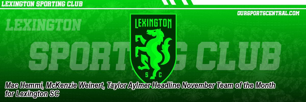 Mac Hemmi, McKenzie Weinert, Taylor Aylmer Headline November Team of the Month for Lexington SC