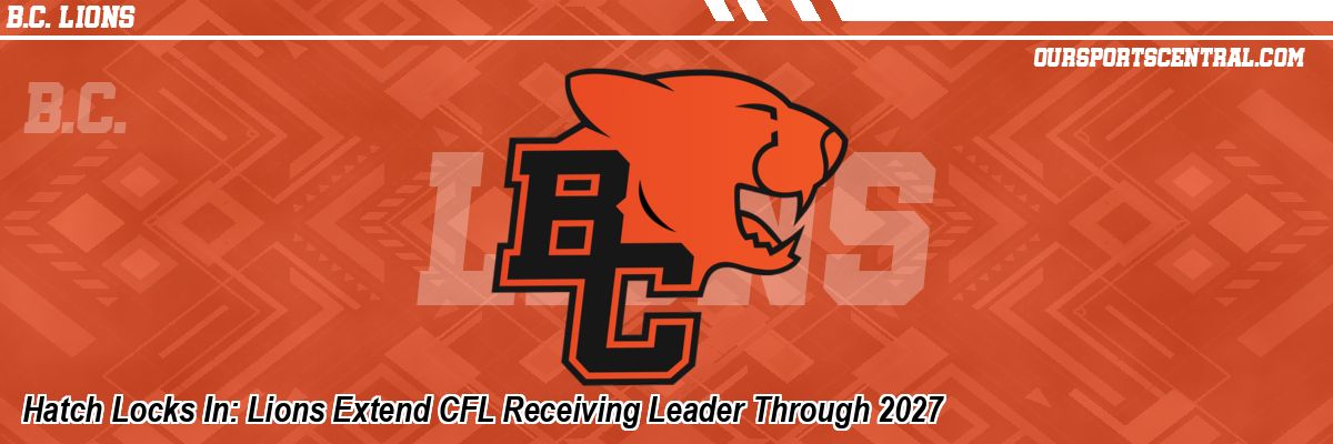Hatch Locks In: Lions Extend CFL Receiving Leader Through 2027