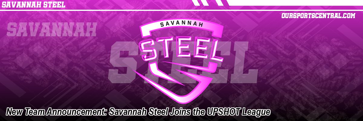 New Team Announcement: Savannah Steel Joins the UPSHOT League