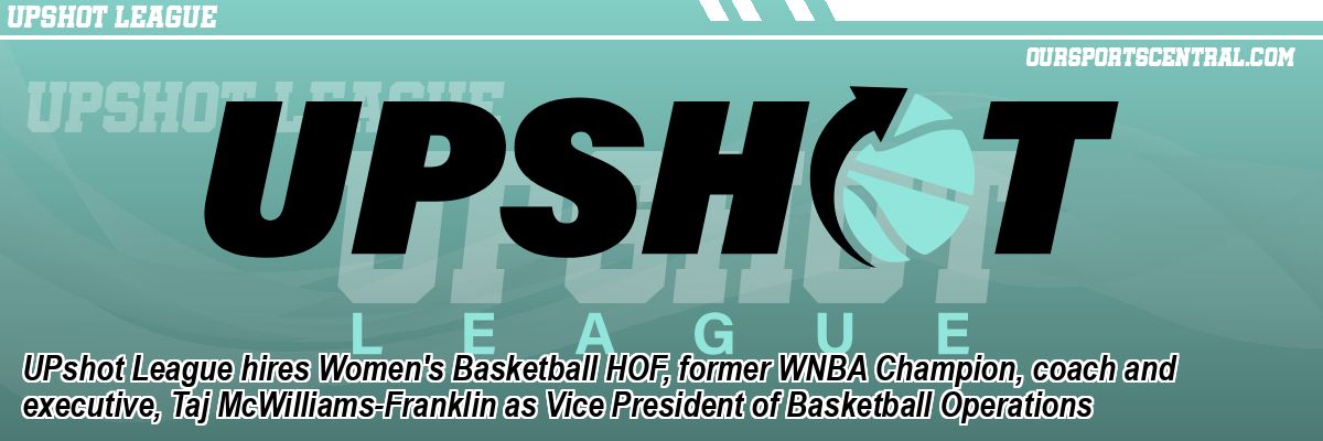 UPshot League hires Women's Basketball HOF, former WNBA Champion, coach and executive, Taj McWilliams-Franklin as Vice President of Basketball Operations