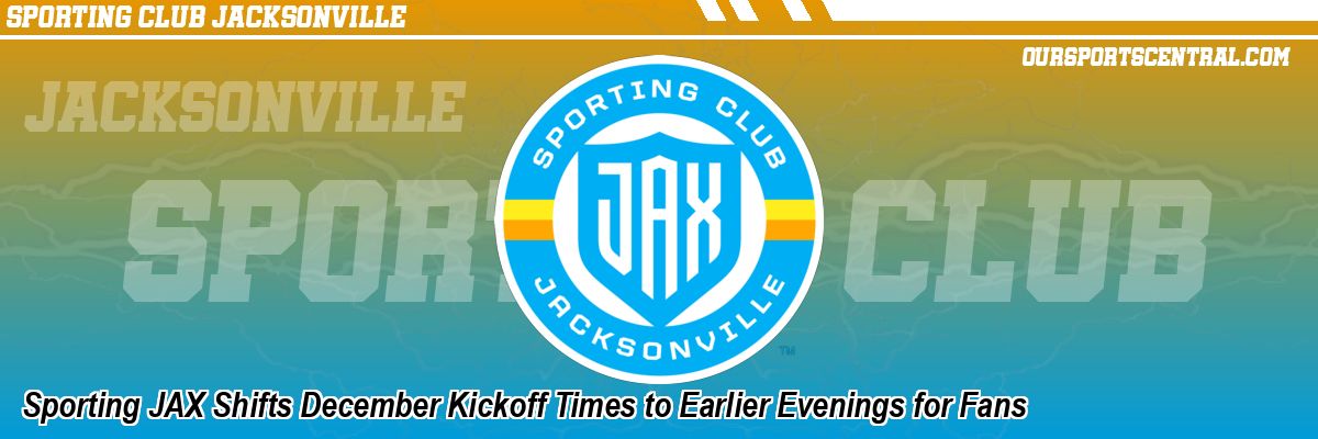 Sporting JAX Shifts December Kickoff Times to Earlier Evenings for Fans