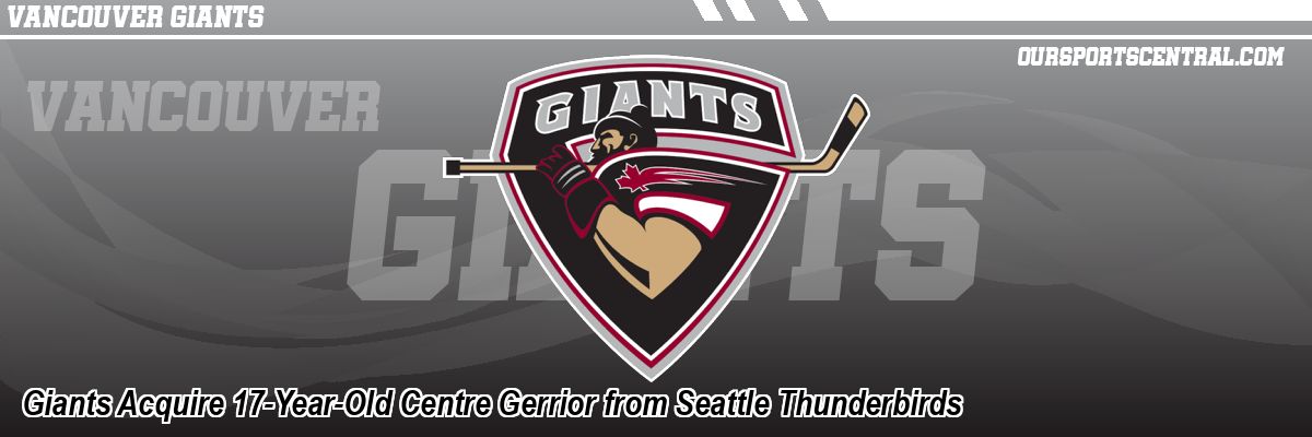 Giants Acquire 17-Year-Old Centre Gerrior from Seattle Thunderbirds