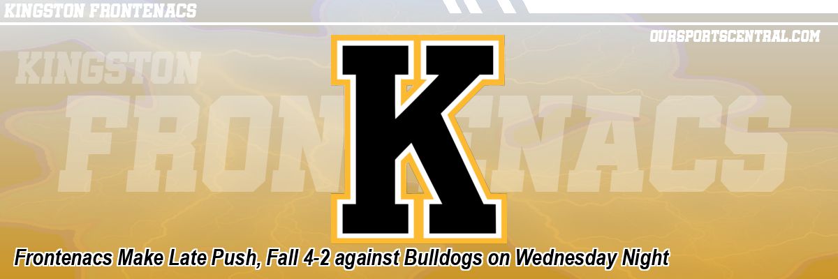 Frontenacs Make Late Push, Fall 4-2 against Bulldogs on Wednesday Night