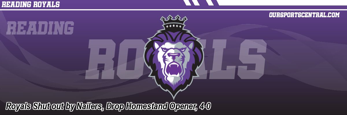 Royals Shut out by Nailers, Drop Homestand Opener, 4-0