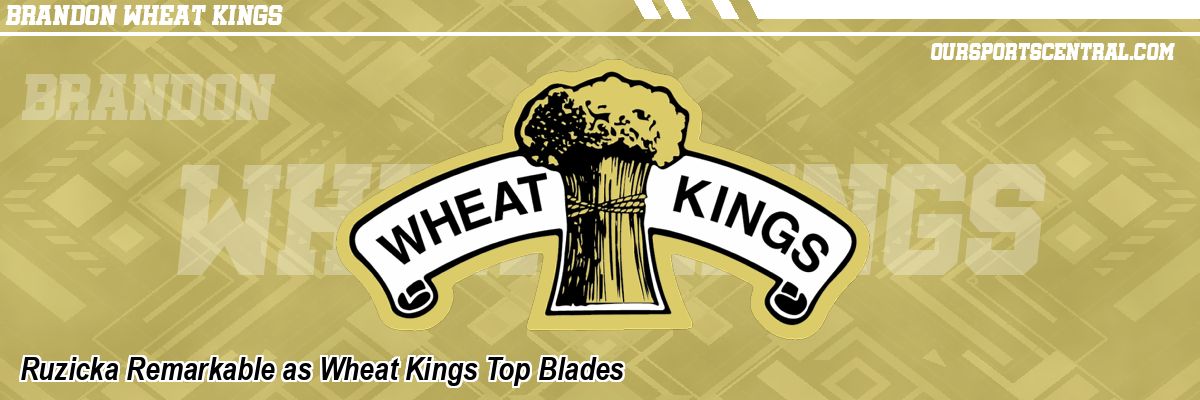 Ruzicka Remarkable as Wheat Kings Top Blades