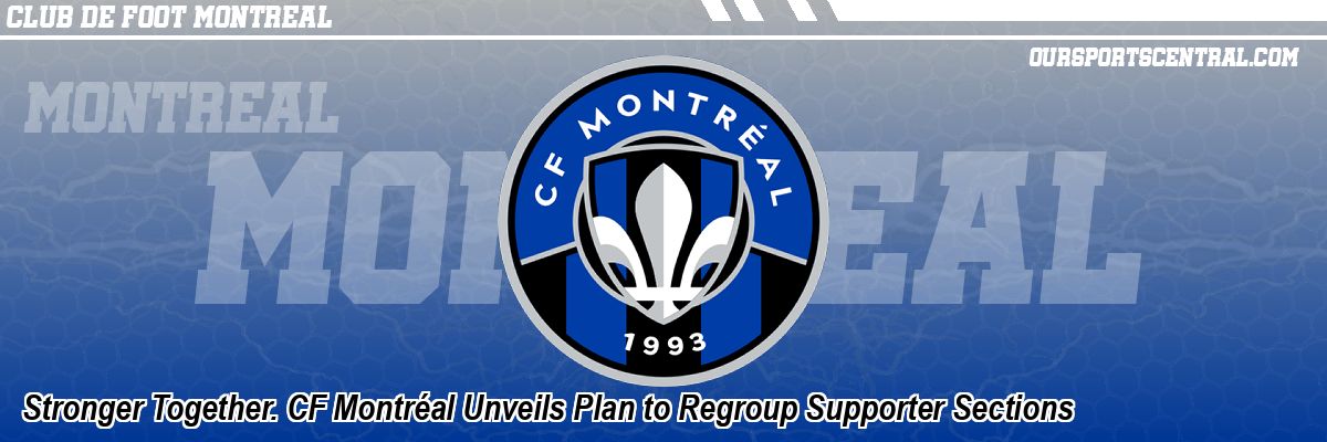Stronger Together. CF Montréal Unveils Plan to Regroup Supporter Sections