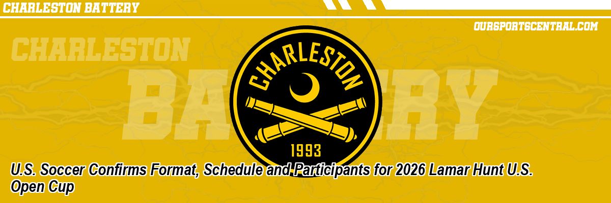 U.S. Soccer Confirms Format, Schedule and Participants for 2026 Lamar Hunt U.S. Open Cup