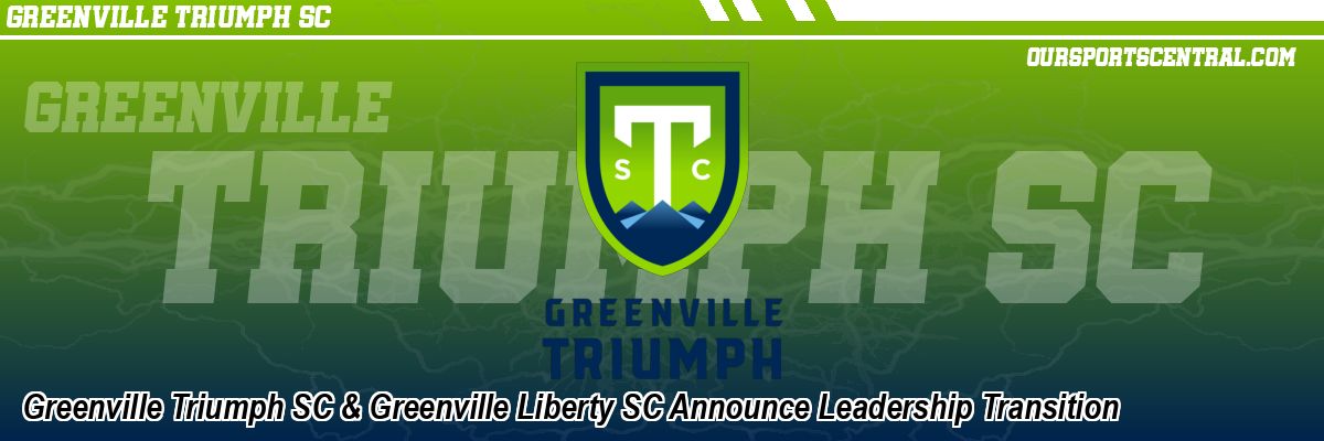Greenville Triumph SC & Greenville Liberty SC Announce Leadership Transition