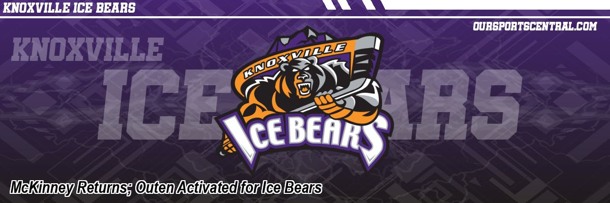 McKinney Returns; Outen Activated for Ice Bears