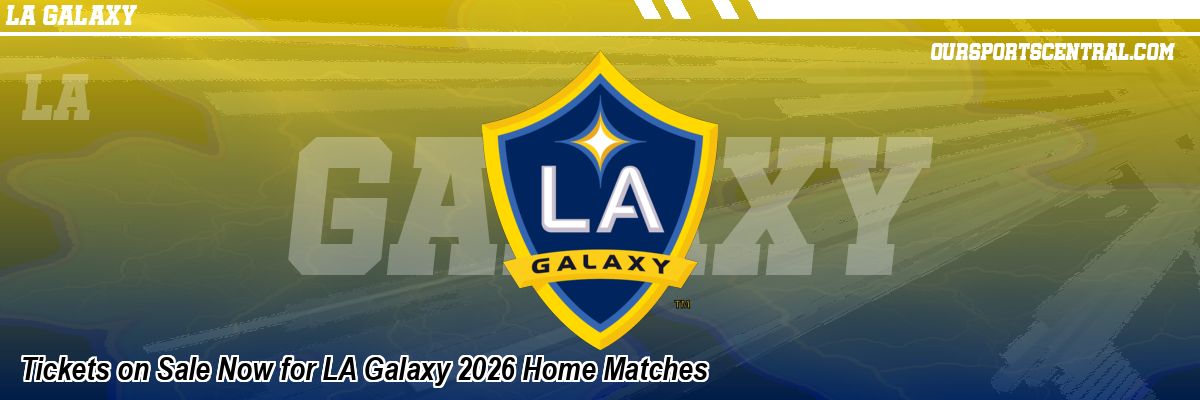 Tickets on Sale Now for LA Galaxy 2026 Home Matches