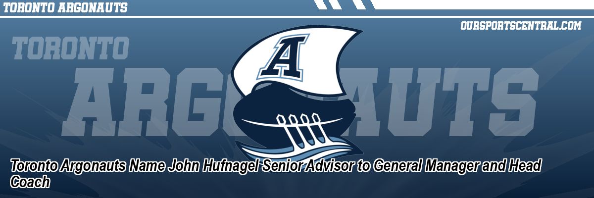 Toronto Argonauts Name John Hufnagel Senior Advisor to General Manager and Head Coach