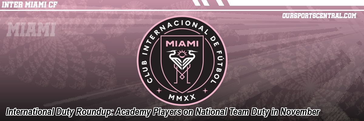 International Duty Roundup: Academy Players on National Team Duty in November