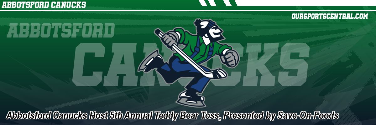 Abbotsford Canucks Host 5th Annual Teddy Bear Toss, Presented by Save-On-Foods