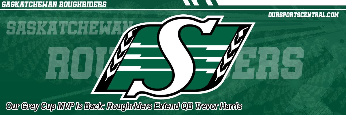 Our Grey Cup MVP Is Back: Roughriders Extend QB Trevor Harris