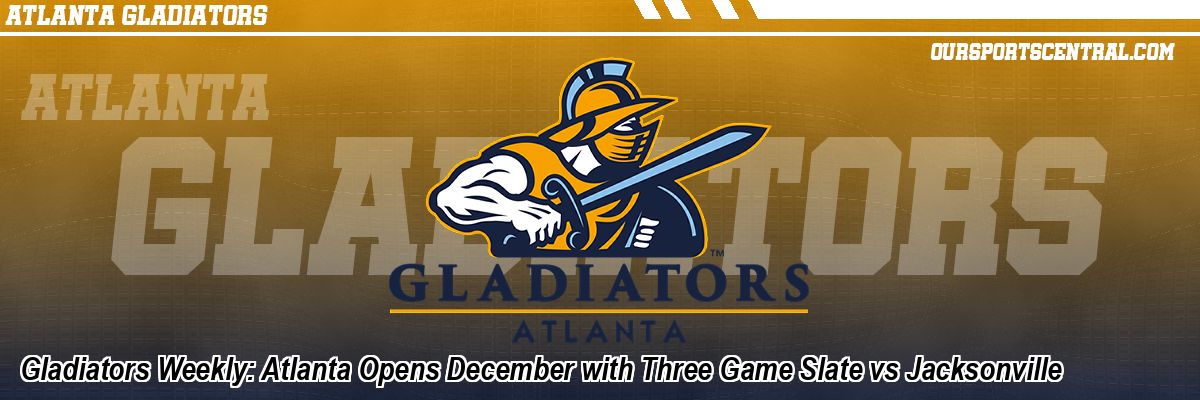 Gladiators Weekly: Atlanta Opens December with Three Game Slate vs Jacksonville
